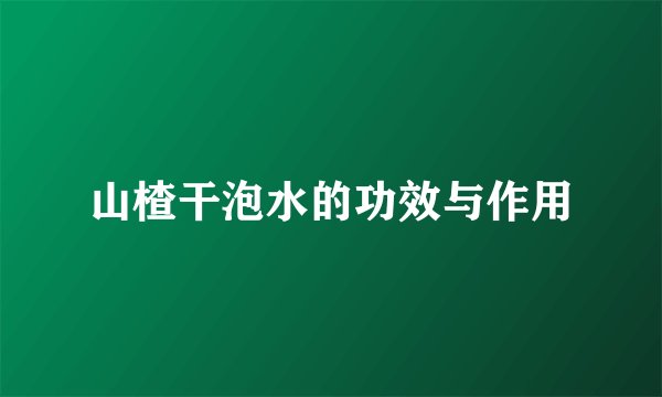 山楂干泡水的功效与作用