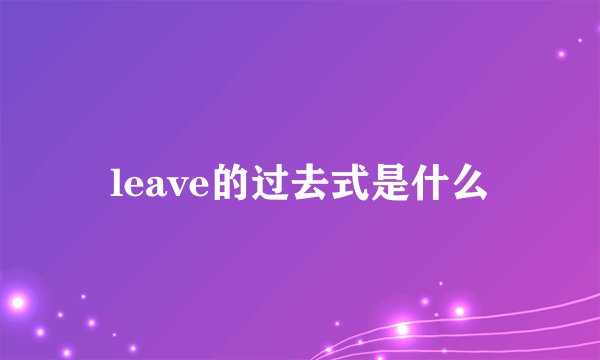 leave的过去式是什么
