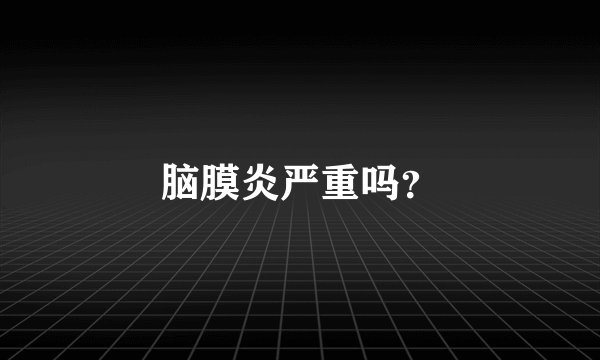 脑膜炎严重吗？