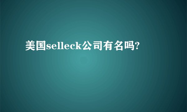 美国selleck公司有名吗?