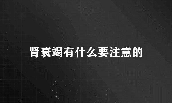 肾衰竭有什么要注意的