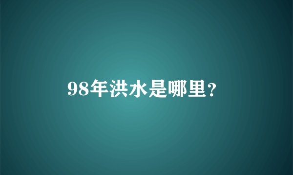 98年洪水是哪里？