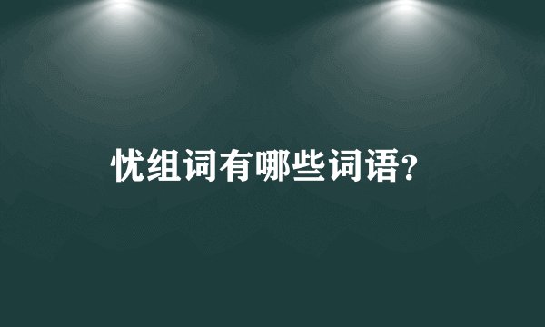 忧组词有哪些词语？