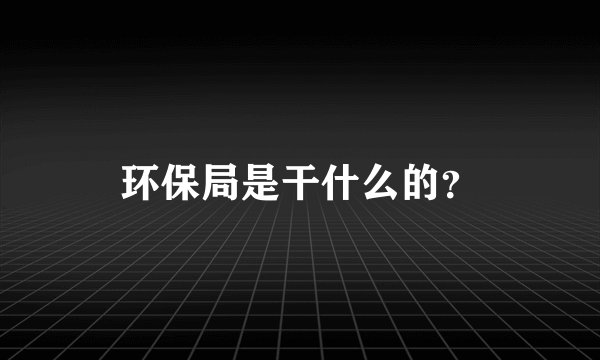环保局是干什么的？
