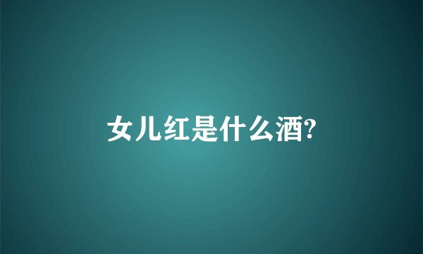 女儿红是什么酒?