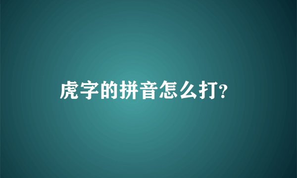虎字的拼音怎么打？