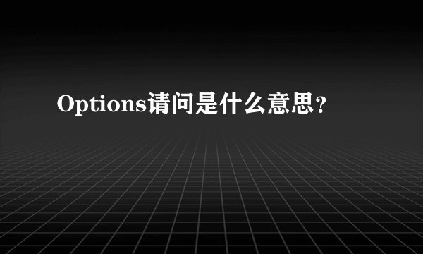 Options请问是什么意思？