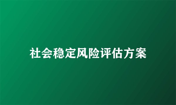 社会稳定风险评估方案