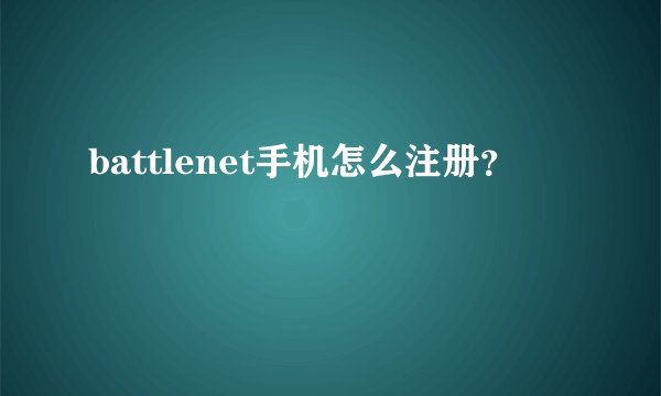 battlenet手机怎么注册？
