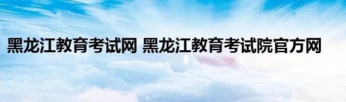 黑龙江教育考试网 黑龙江教育考试院官方网
