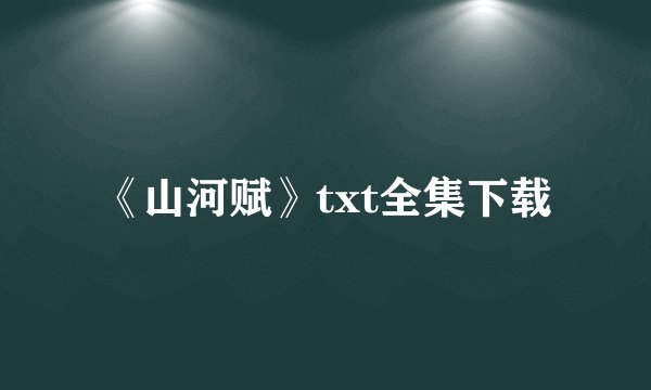 《山河赋》txt全集下载