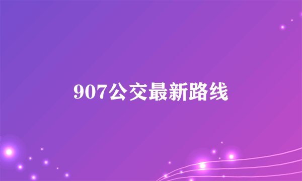 907公交最新路线