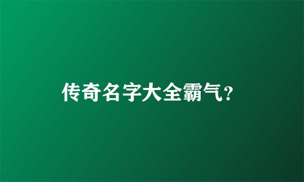 传奇名字大全霸气？