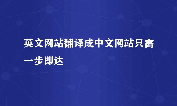 英文网站翻译成中文网站只需一步即达
