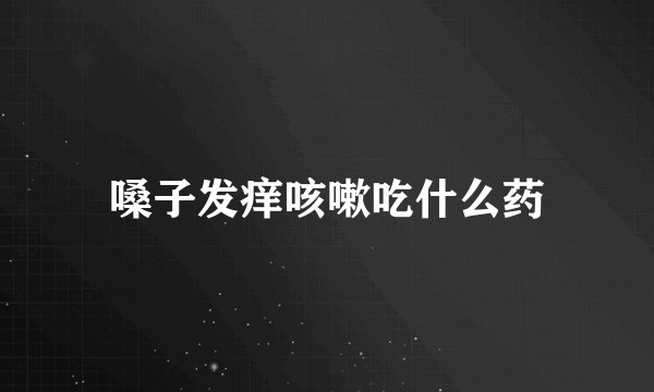 嗓子发痒咳嗽吃什么药