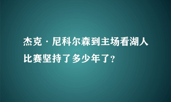 杰克·尼科尔森到主场看湖人比赛坚持了多少年了？