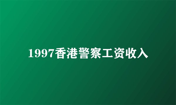 1997香港警察工资收入