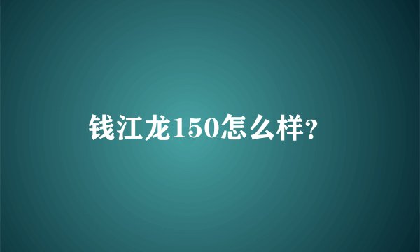 钱江龙150怎么样？