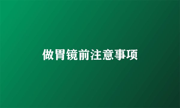 做胃镜前注意事项