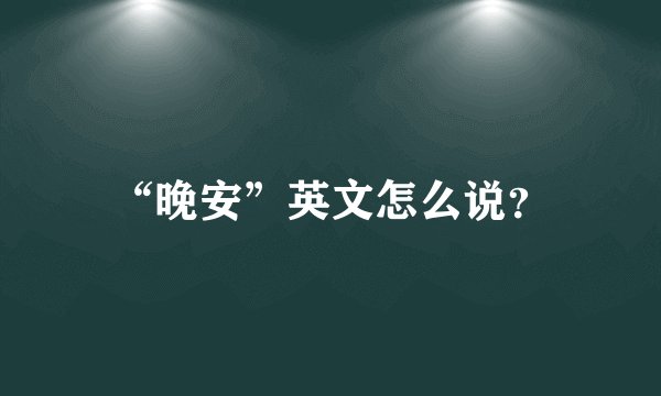 “晚安”英文怎么说？