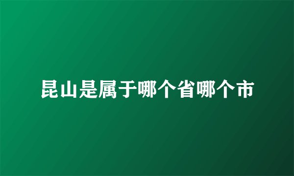 昆山是属于哪个省哪个市
