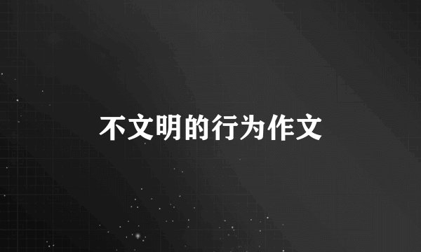 不文明的行为作文