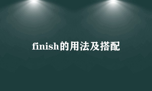 finish的用法及搭配