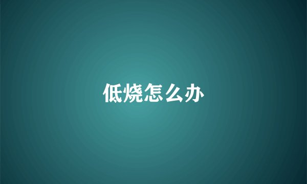 低烧怎么办