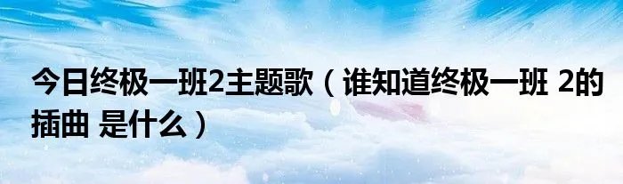 今日终极一班2主题歌（谁知道终极一班 2的插曲 是什么）