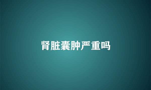 肾脏囊肿严重吗