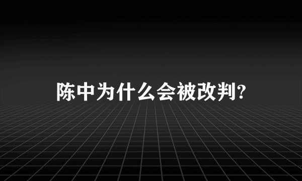 陈中为什么会被改判?