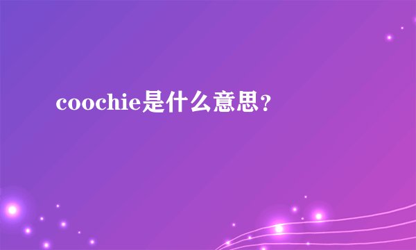 coochie是什么意思？