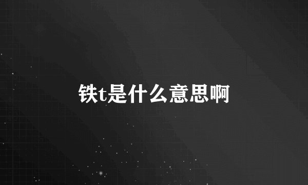 铁t是什么意思啊