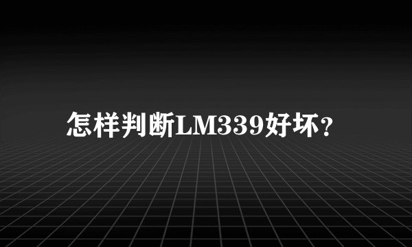 怎样判断LM339好坏？