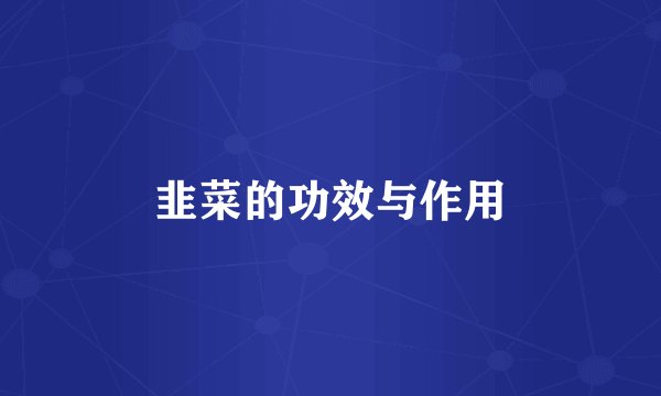 韭菜的功效与作用