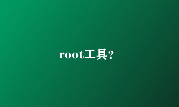 root工具？