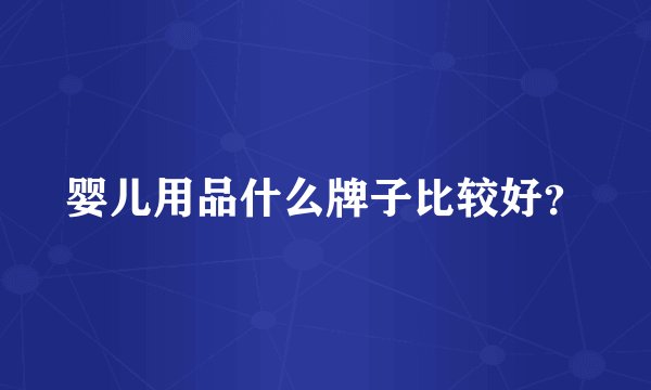 婴儿用品什么牌子比较好？