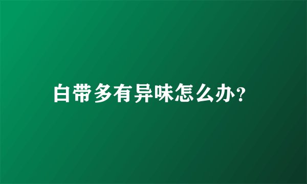 白带多有异味怎么办？