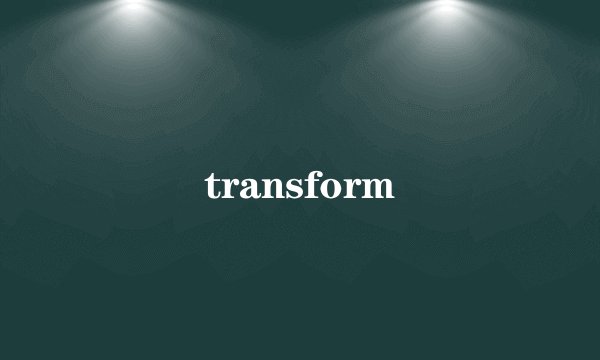 transform