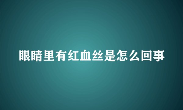 眼睛里有红血丝是怎么回事