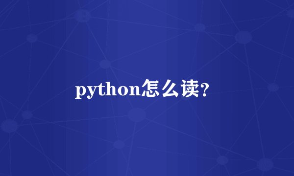 python怎么读？