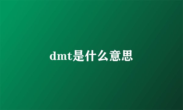dmt是什么意思