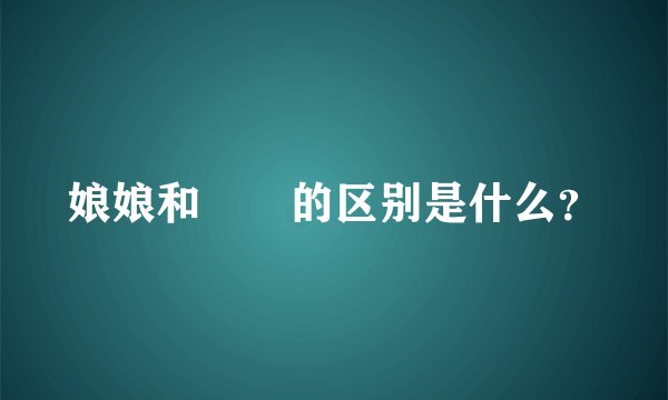娘娘和嬢嬢的区别是什么？