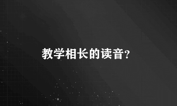 教学相长的读音？