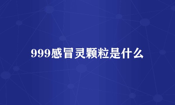 999感冒灵颗粒是什么
