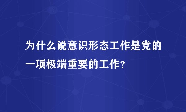 为什么说意识形态工作是党的一项极端重要的工作？