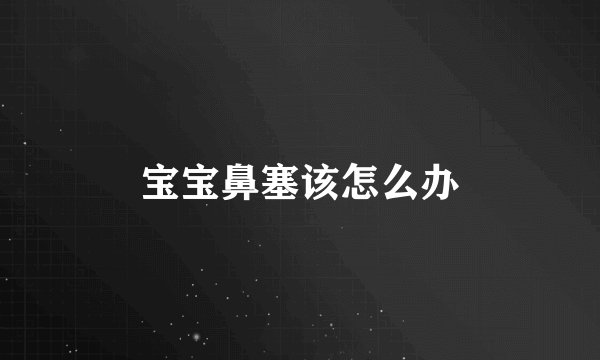 宝宝鼻塞该怎么办