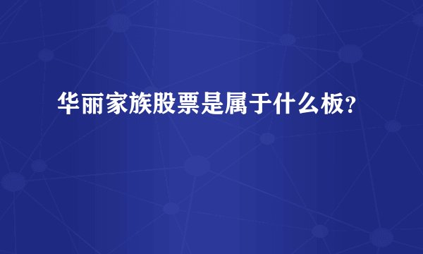 华丽家族股票是属于什么板？