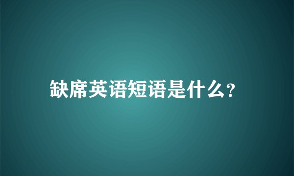缺席英语短语是什么？