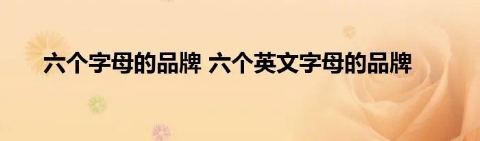 六个字母的品牌 六个英文字母的品牌